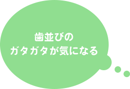 歯並びのガタガタが気になる