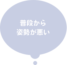 普段から姿勢が悪い